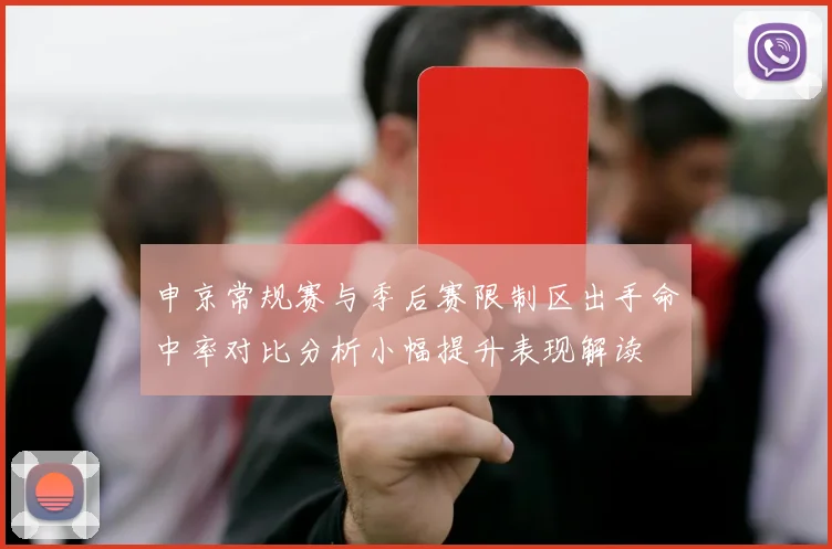 申京常规赛与季后赛限制区出手命中率对比分析小幅提升表现解读